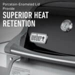 Porcelain enameled ltd provide superior heat retention.